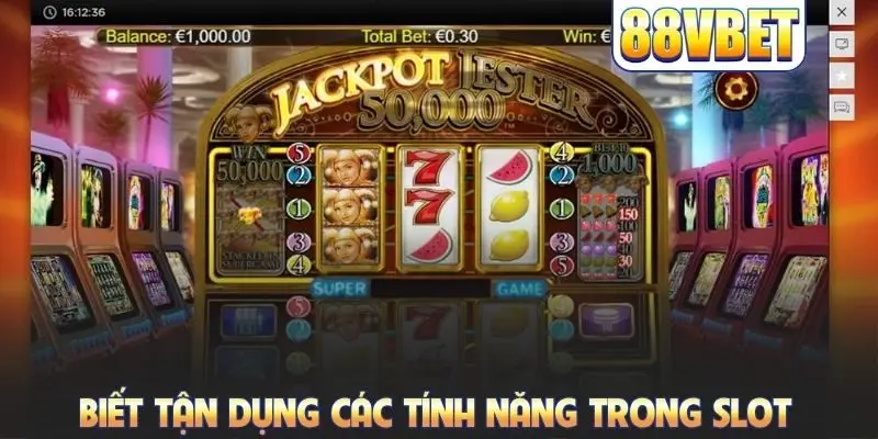 Biết tận dụng các tính năng trong slot