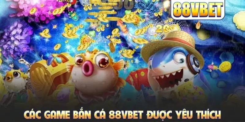 Các game bắn cá 88VBET được yêu thích