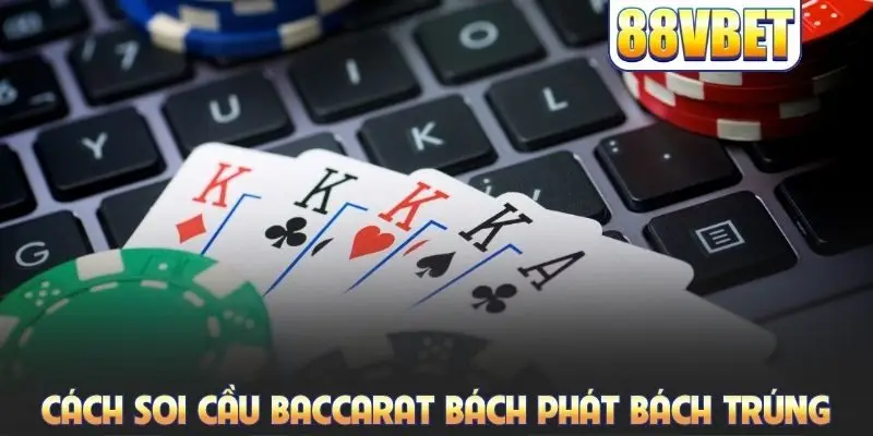 Cách soi cầu Baccarat bách phát bách trúng