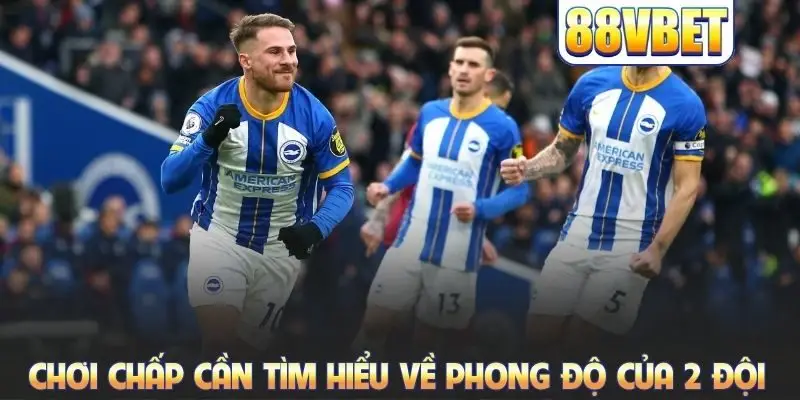 Chơi chấp cần tìm hiểu về phong độ của 2 đội