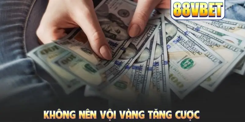 Không nên vội vàng tăng cược